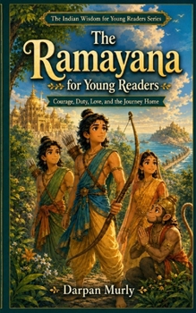 The Ramayana for Young Readers: Courage, Duty, Love and the Journey Home (The Indian Wisdom for Young Readers Series)