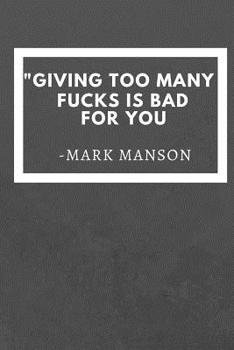 Paperback Giving Too Many Fucks Is Bad For You: Mark Manson Quote Notebook / Journal / Gift / Diary 120 Lined Pages (6 x 9) Medium Portable Size Book