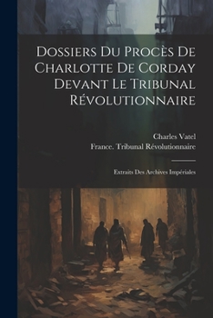 Paperback Dossiers Du Procès De Charlotte De Corday Devant Le Tribunal Révolutionnaire: Extraits Des Archives Impériales [French] Book