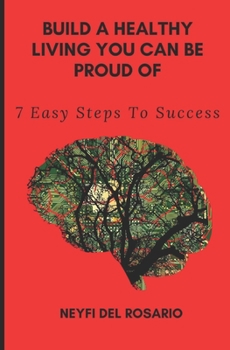 Paperback Build A Healthy Living You Can Be Proud Of: 7 Easy Steps To Success Book