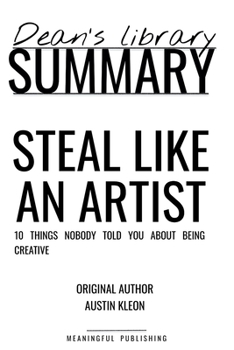 Summary: Steal Like an Artist by Austin Kleon: 10 Things Nobody Told You About Being Creative
