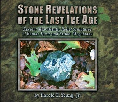 Hardcover Stone Revelations of the Last Ice Age: Ancient Mid-Atlantic Relief Sculptures of Human Faces and Extinct Megafauna Book