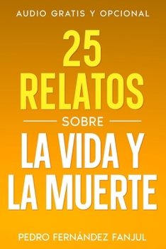 25 relatos sobre la vida y la muerte (Short Stories in Spanish - Historias cortas en español) (Spanish Edition)