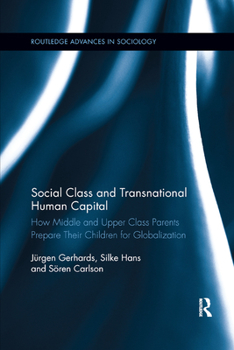 Paperback Social Class and Transnational Human Capital: How Middle and Upper Class Parents Prepare Their Children for Globalization Book
