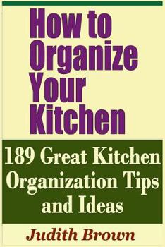Paperback How to Organize Your Kitchen - 189 Great Kitchen Organization Tips and Ideas Book