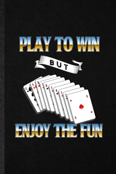 Paperback Play to Win but Enjoy the Fun: Funny Blank Lined Notebook/ Journal For Lucky Card Game Player, Poker Lover Fan Team, Inspirational Saying Unique Spec Book