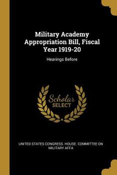 Paperback Military Academy Appropriation Bill, Fiscal Year 1919-20: Hearings Before Book