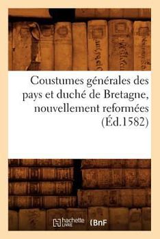 Paperback Coustumes Générales Des Pays Et Duché de Bretagne, Nouvellement Reformées (Éd.1582) [French] Book