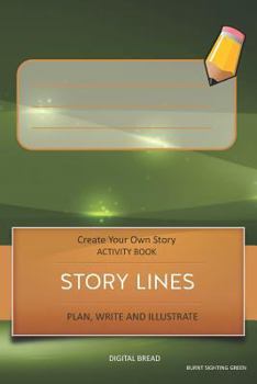 STORY LINES - Create Your Own Story ACTIVITY BOOK, Plan Write and Illustrate: Unleash Your Imagination, Write Your Own Story, Create Your Own Adventure With Over 16 Templates BURNT SIGHTING GREEN