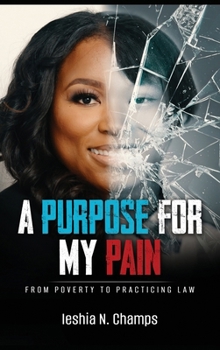 Hardcover A Purpose For My Pain: From Poverty To Practicing Law Book