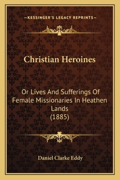 Paperback Christian Heroines: Or Lives And Sufferings Of Female Missionaries In Heathen Lands (1885) Book