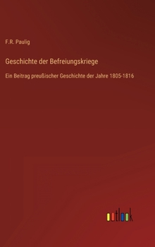 Hardcover Geschichte der Befreiungskriege: Ein Beitrag preußischer Geschichte der Jahre 1805-1816 [German] Book