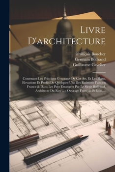 Paperback Livre d'architecture: Contenant les principes generaux de cet art, et les plans, elevations et profils de quelques-uns des batimens faits en [French] Book