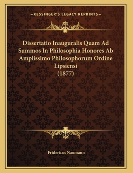 Dissertatio Inauguralis Quam Ad Summos In Philosophia Honores Ab Amplissimo Philosophorum Ordine Lipsiensi (1877)