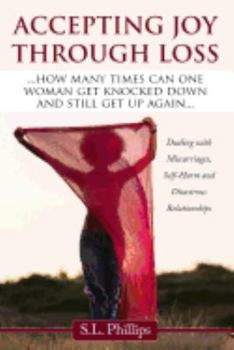 Paperback Accepting Joy Through Loss: Dealing with Miscarriages, Self-Harm and Disastrous Relationships Book
