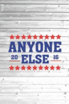 Anyone Else 2016 - Funny Election Political  Journal