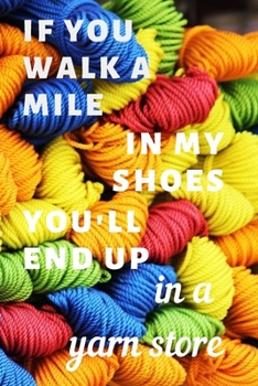 If you walk a mile in my shoes you'll end up in a yarn store: Knitting notes - 6 X 9inches 120 pages