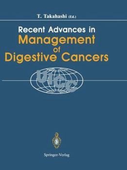 Recent Advances in Management of Digestive Cancers: Proceedings of Uicc Kyoto International Symposium on Recent Advances in Management of Digestive Cancers, March 31 April 2, 1993