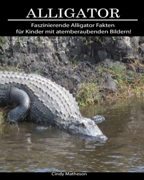 Alligator: Faszinierende Alligator Fakten für Kinder mit atemberaubenden Bildern! (German Edition)