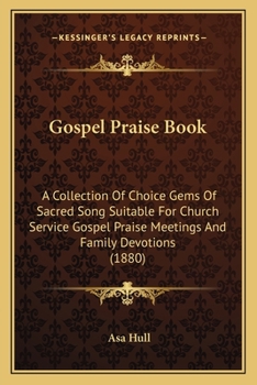 Paperback Gospel Praise Book: A Collection Of Choice Gems Of Sacred Song Suitable For Church Service Gospel Praise Meetings And Family Devotions (1880) Book