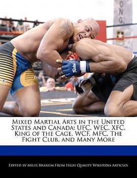 Ed Martial Arts in the United States and Canad : UFC, WEC, XFC, King of the Cage, WCF, MFC, the Fight Club, and Many More