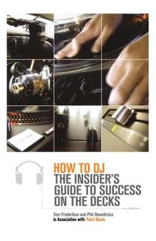 How to DJ: The Insider's Guide to Success on the Decks