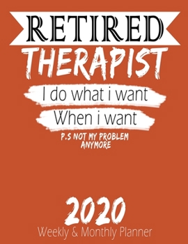 Retired Therapist - I do What i Want When I Want 2020 Planner: High Performance Weekly Monthly Planner To Track Your Hourly Daily Weekly Monthly ... 2020 for List, Trackers, Notes And Funny W