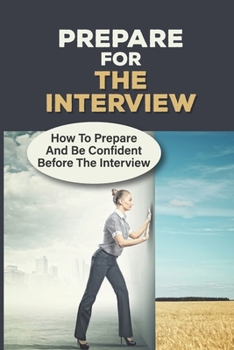 Paperback Prepare For The Interview: How To Prepare And Be Confident Before The Interview: How To Prepare For The Interview Book