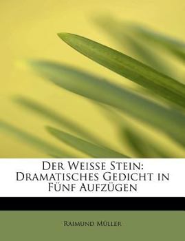 Paperback Der Weisse Stein: Dramatisches Gedicht in Funf Aufzugen [German] Book