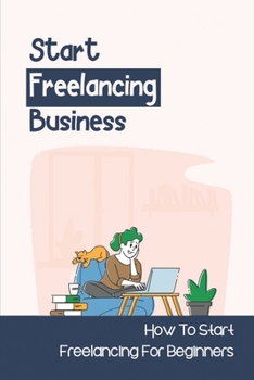 Paperback Start Freelancing Business: How To Start Freelancing For Beginners: How To Start Freelancing Work Book
