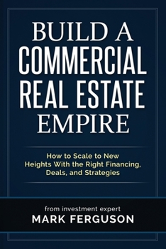 Paperback Build a Commercial Real Estate Empire: How to Scale to New Heights With the Right Financing, Deals, and Strategies Book