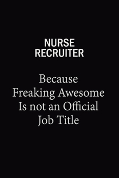 Nurse recruiter Because Freaking Awesome Is Not An Official Job Title: 6X9 120 pages Career  Notebook Unlined  Writing Journal