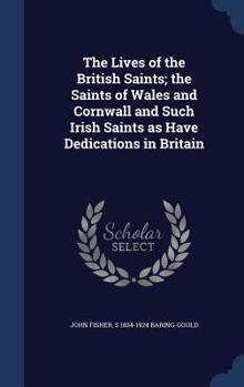 The Lives of the British Saints; the Saints of Wales and Cornwall and Such Irish Saints as Have Dedications in Britain - Book  of the Lives of the British Saints