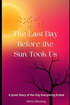 Paperback The Last Day Before the Sun Took Us: A Quiet Story of the Day Everything Ended Book