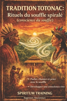 TRADITION TOTONAC : Rituels du souffle spiralé (conscience du souffle) (French Edition)