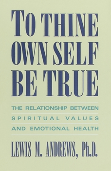 Paperback To Thine Own Self Be True: The Relationship Between Spiritual Values and Emotional Health Book