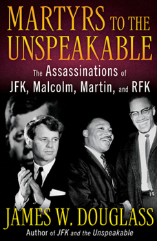 Martyrs to the Unspeakable: The Assasinations of JFK, Malcolm, Martin, & RFK