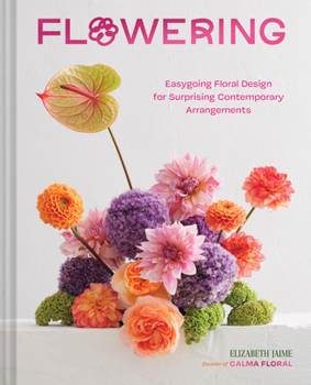 Hardcover Flowering: Easygoing Floral Design for Surprising Contemporary Arrangements Book