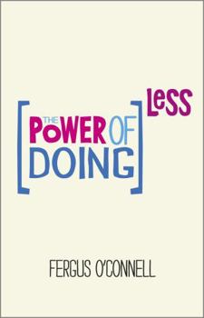 Paperback The Power of Doing Less: Why Time Management Courses Don't Work and How to Spend Your Precious Life on the Things That Really Matter Book