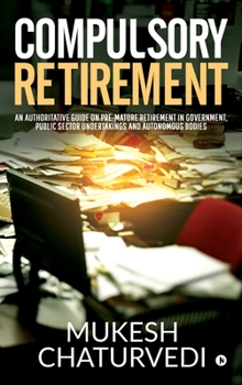 Hardcover Compulsory Retirement: An authoritative guide on pre-mature retirement in Government, Public Sector Undertakings and Autonomous Bodies Book
