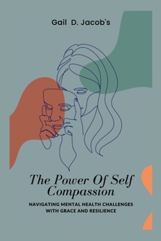 Paperback The Power Of Self Compassion: Navigating Mental Health Challenges with Grace and Resilience Book