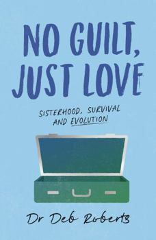 Paperback No Guilt, Just Love: Sisterhood, Survival and Evolution Book