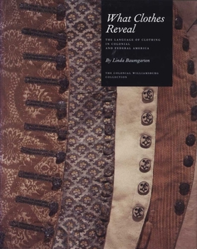 Paperback What Clothes Reveal: The Language of Clothing in Colonial and Federal America Book