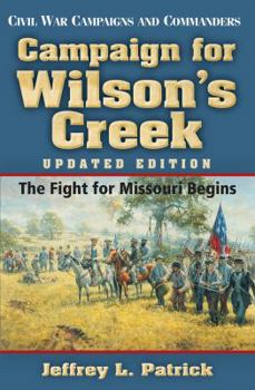 Campaign for Wilson's Creek: The Fight for Missouri Begins (Civil War Campaigns & Commanders) - Book  of the Civil War Campaigns and Commanders Series