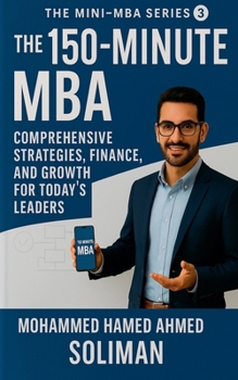 The 150-Minute MBA: Comprehensive Strategies, Finance, and Growth for Today's Leaders