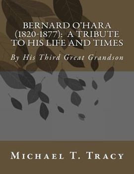 Paperback Bernard O'Hara (1820-1877): A Tribute to His Life and Times: By His Third Great Grandson Book