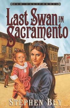 The Last Swan in Sacramento (Old California/Stephen Bly, Bk 2) - Book #2 of the Old California