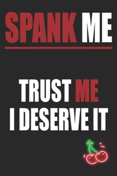 Spank Me Trust Me I Deserve It: Funny Blank Lined Notebook | Blank Journal Makes a Great Gift for Amazing Partner | Better Than a Card