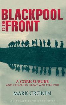 Paperback Blackpool to the Front: A Cork Suburb and Ireland's Great War 1914-1918 Book