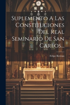 Paperback Suplemento A Las Constituciones Del Real Seminario De San Carlos... [Spanish] Book